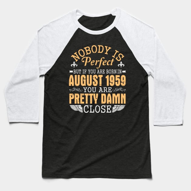 Nobody Is Perfect But If You Are Born In August 1959 Happy Birthday 61 Years To Me You Papa Nana Dad Baseball T-Shirt by favoritetien16